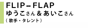 FLIP-FLAP ゆうこさん＆あいこさん