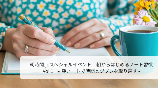 朝時間.jpスペシャルイベント 朝からはじめるノート習慣 Vol.1 － 朝ノートで自分を整え、変わる～ ゲスト講師：池田千恵さん